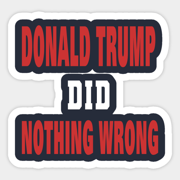 DONALD TRUMP DID NOTHING WRONG Sticker by your best store